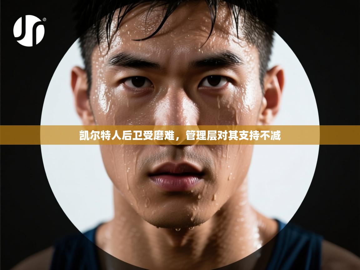 凯尔特人后卫受磨难，管理层对其支持不减  第1张