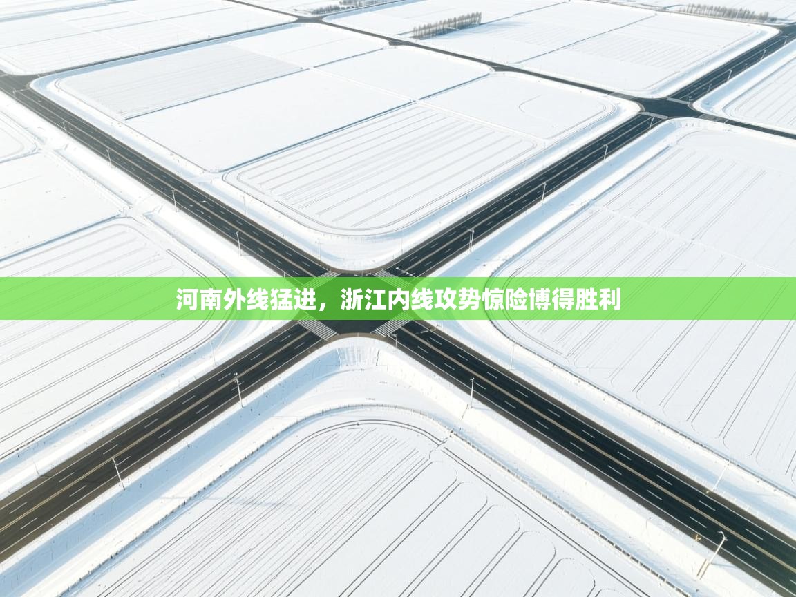 河南外线猛进，浙江内线攻势惊险博得胜利