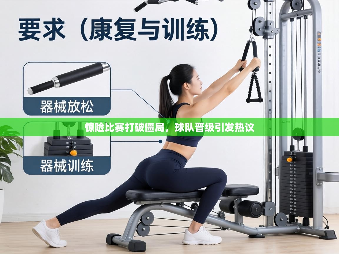 惊险比赛打破僵局，球队晋级引发热议